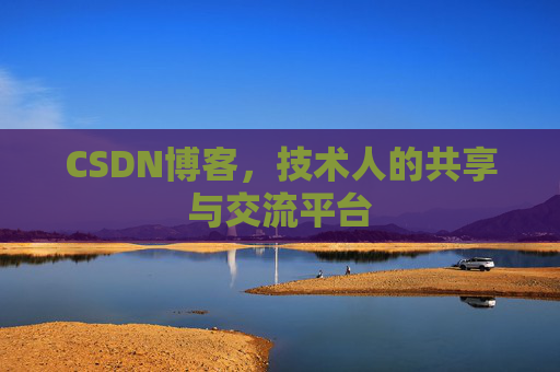 CSDN博客，技术人的共享与交流平台